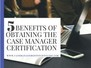 5 Benefits of Obtaining the Certified Case Manager Certification