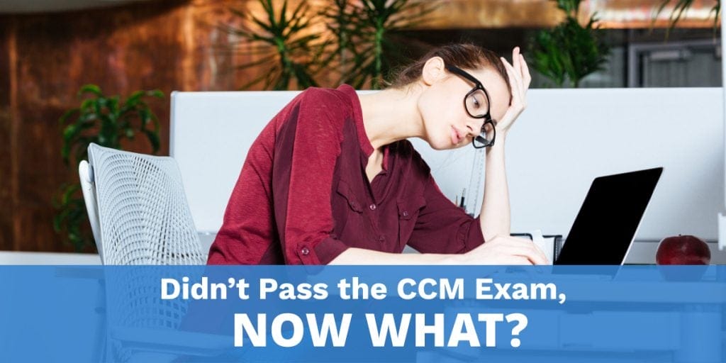 Didn't pass the CCM Exam, Now What?